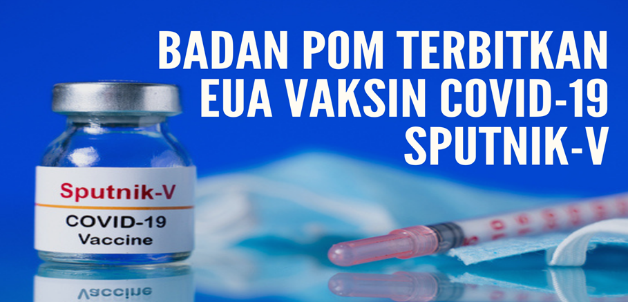 Badan POM Terbitkan EUA Vaksin COVID-19 Sputnik-V