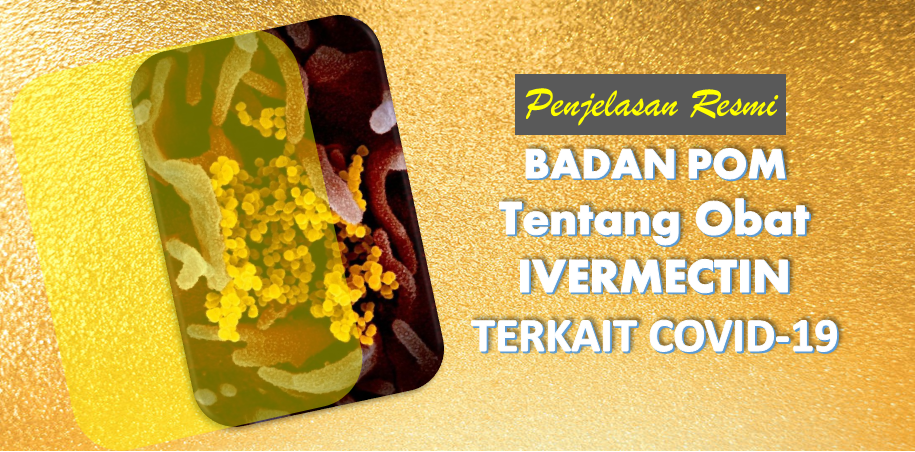 Penjelasan Badan POM Tentang Ivermectin Terkait COVID-19